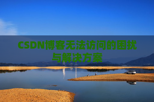 CSDN博客无法访问的困扰与解决方案