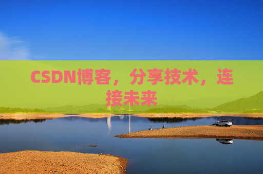 CSDN博客，分享技术，连接未来